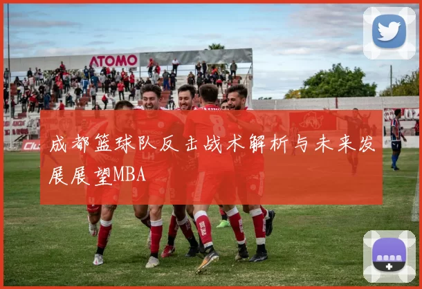 成都篮球队反击战术解析与未来发展展望MBA
