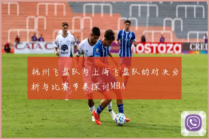 杭州飞盘队与上海飞盘队的对决分析与比赛节奏探讨MBA