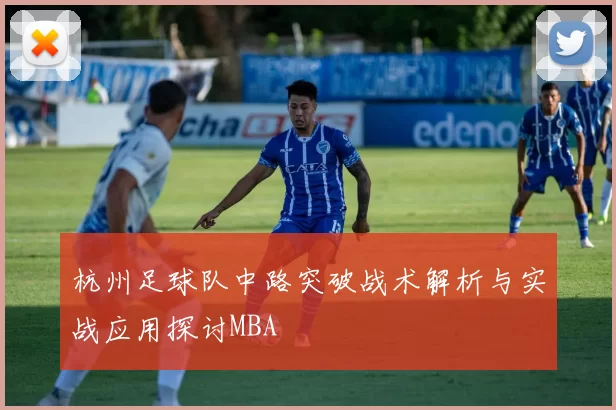杭州足球队中路突破战术解析与实战应用探讨MBA
