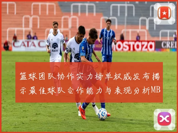 篮球团队协作实力榜单权威发布揭示最佳球队合作能力与表现分析MBA