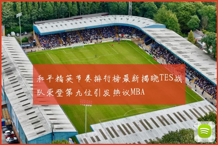 和平精英节奏排行榜最新揭晓TES战队荣登第九位引发热议MBA